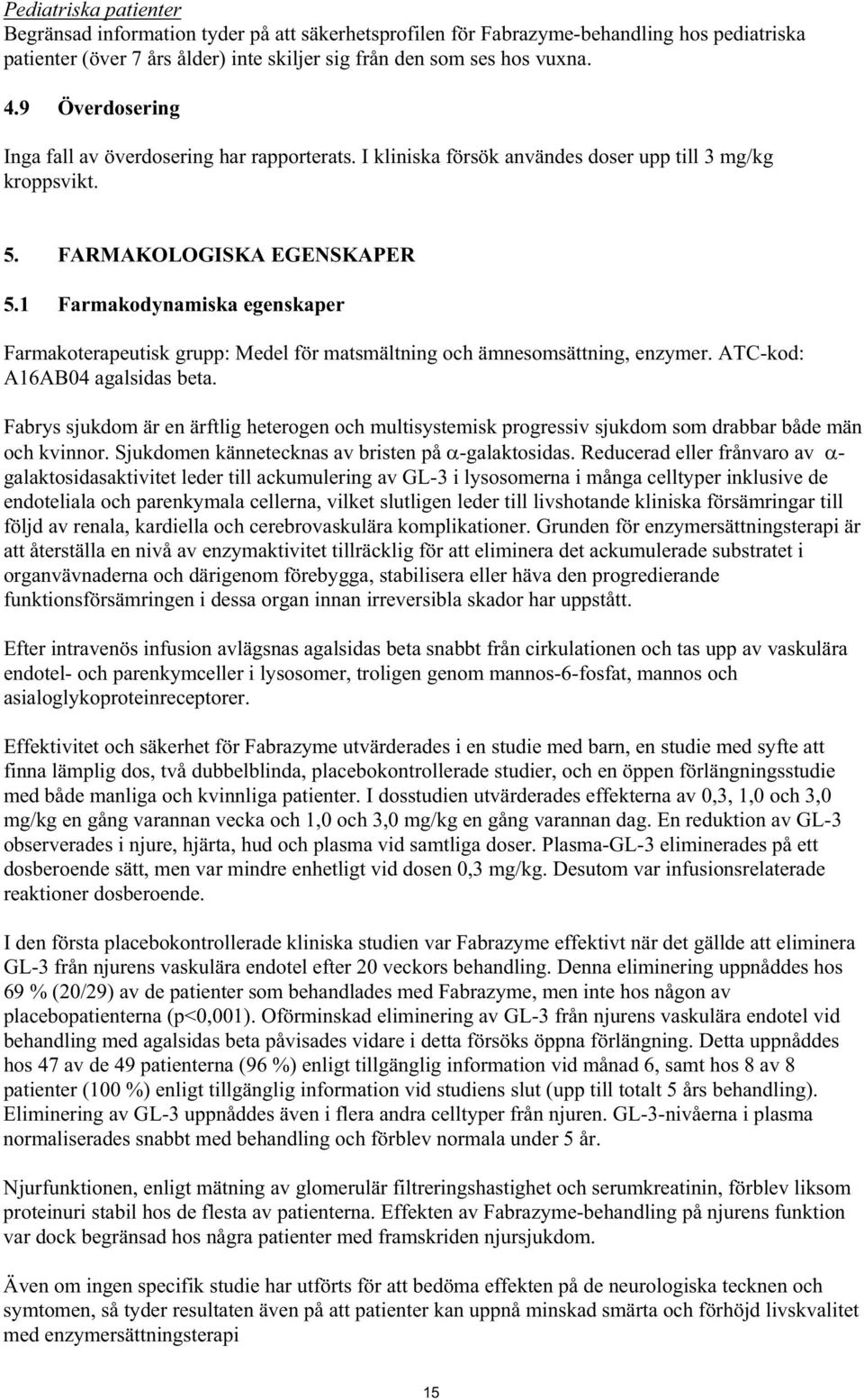 1 Farmakodynamiska egenskaper Farmakoterapeutisk grupp: Medel för matsmältning och ämnesomsättning, enzymer. ATC-kod: A16AB04 agalsidas beta.