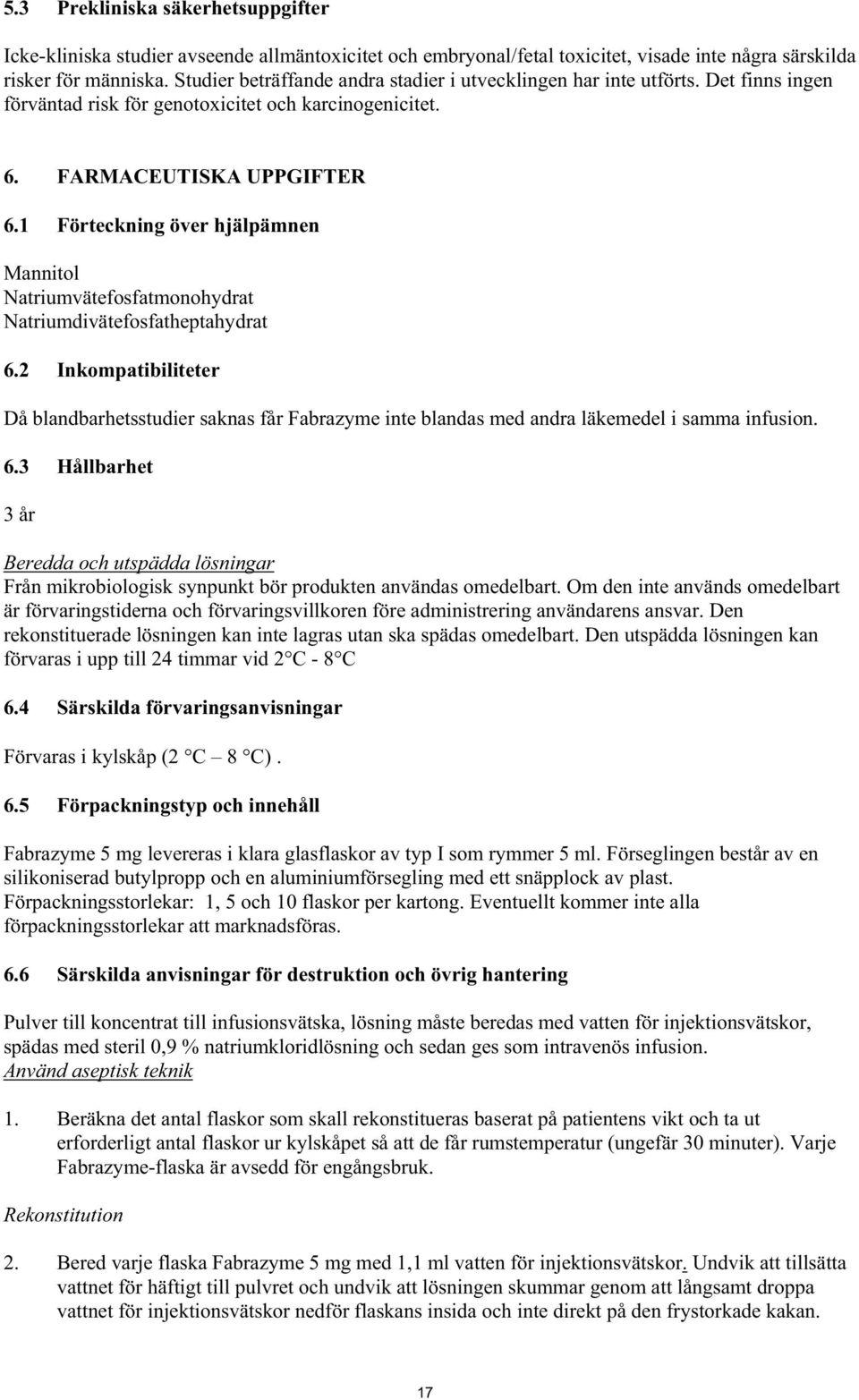 1 Förteckning över hjälpämnen Mannitol Natriumvätefosfatmonohydrat Natriumdivätefosfatheptahydrat 6.