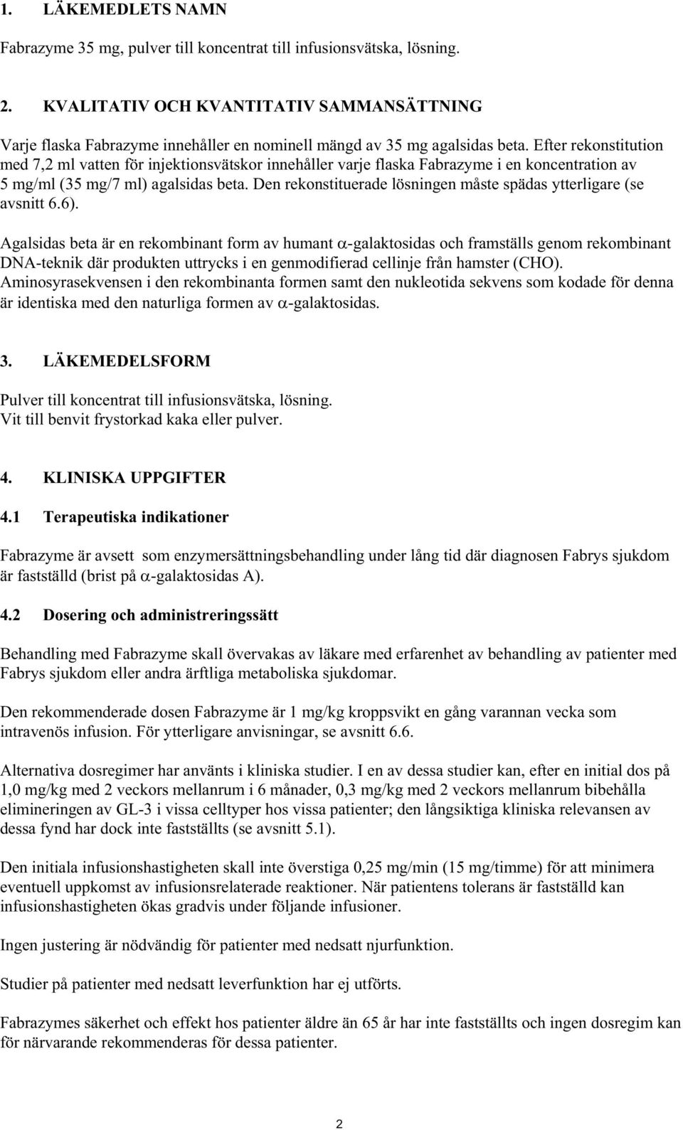 Efter rekonstitution med 7,2 ml vatten för injektionsvätskor innehåller varje flaska Fabrazyme i en koncentration av 5 mg/ml (35 mg/7 ml) agalsidas beta.