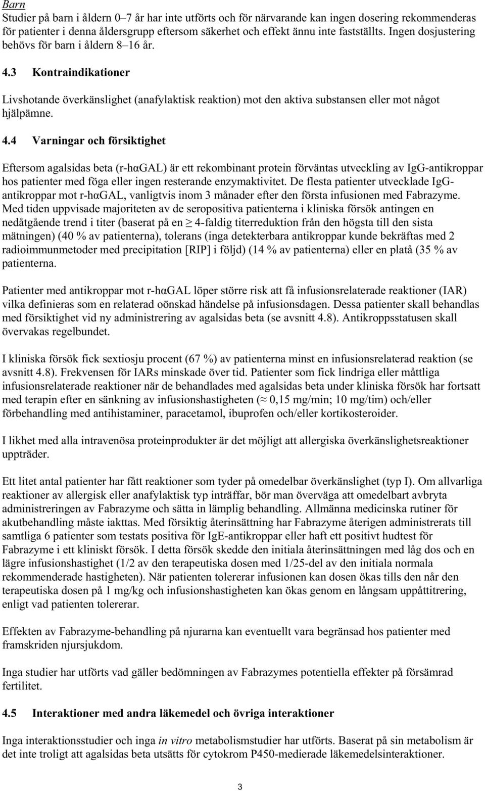 3 Kontraindikationer Livshotande överkänslighet (anafylaktisk reaktion) mot den aktiva substansen eller mot något hjälpämne. 4.