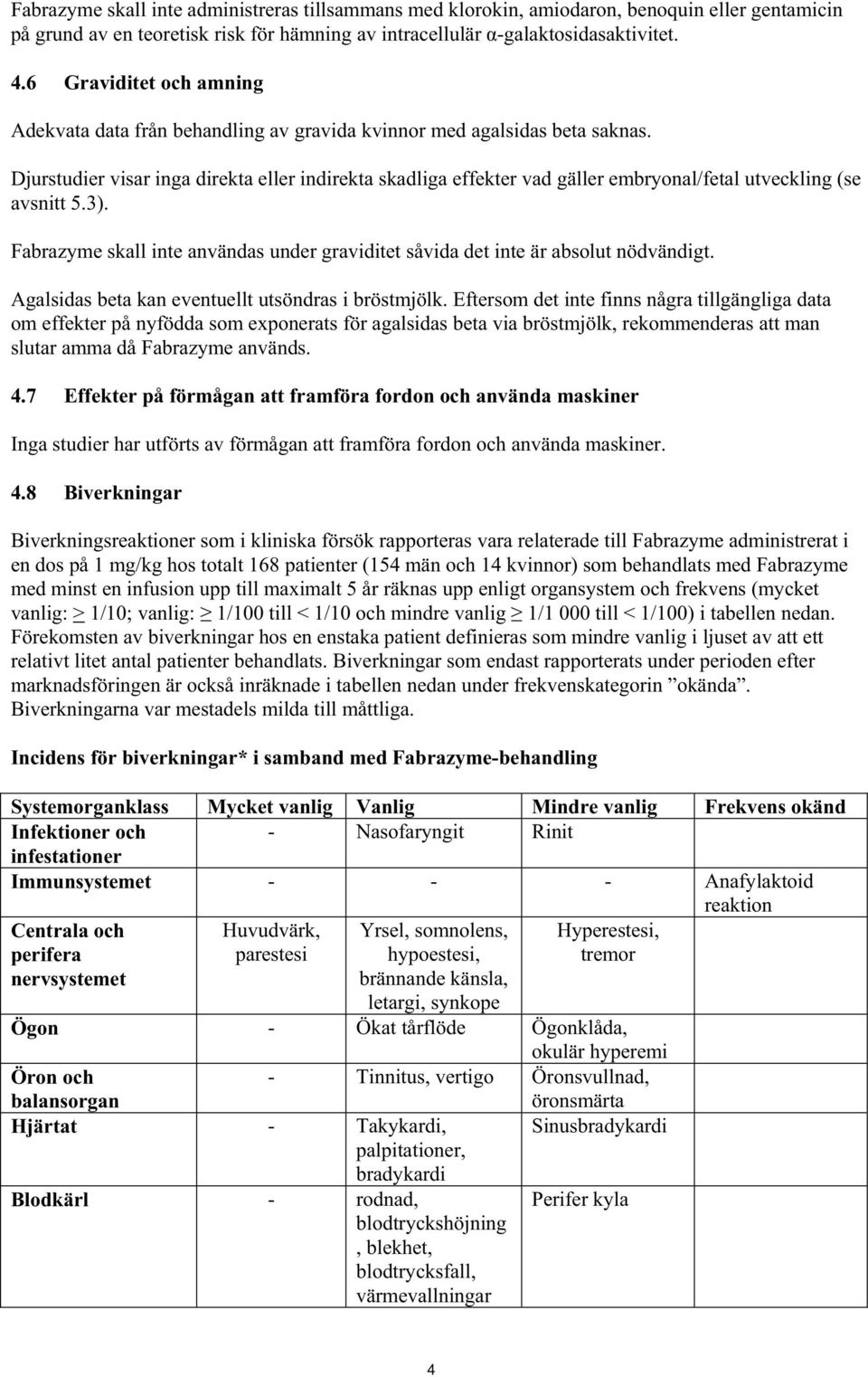 Djurstudier visar inga direkta eller indirekta skadliga effekter vad gäller embryonal/fetal utveckling (se avsnitt 5.3).