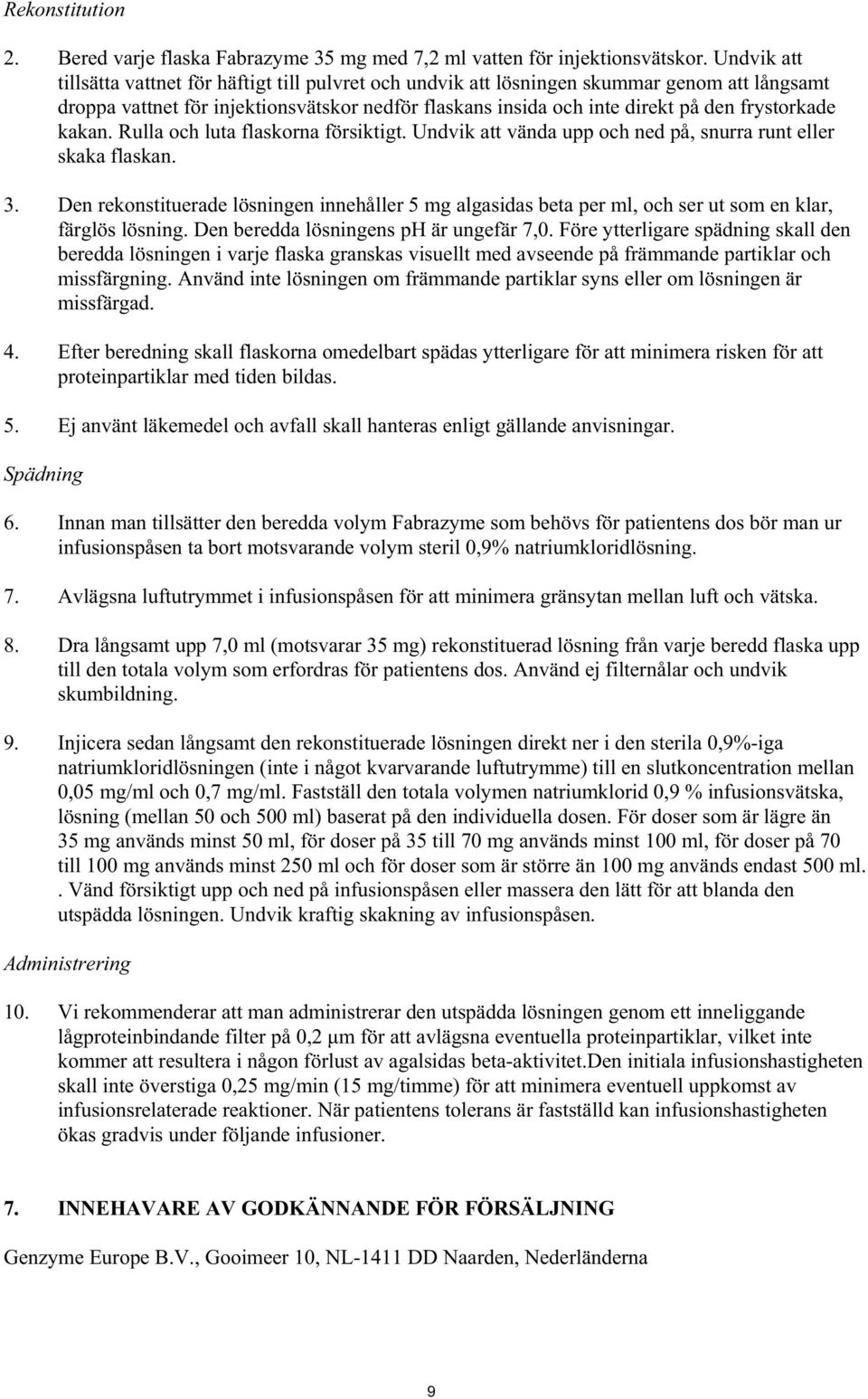 frystorkade kakan. Rulla och luta flaskorna försiktigt. Undvik att vända upp och ned på, snurra runt eller skaka flaskan. 3.