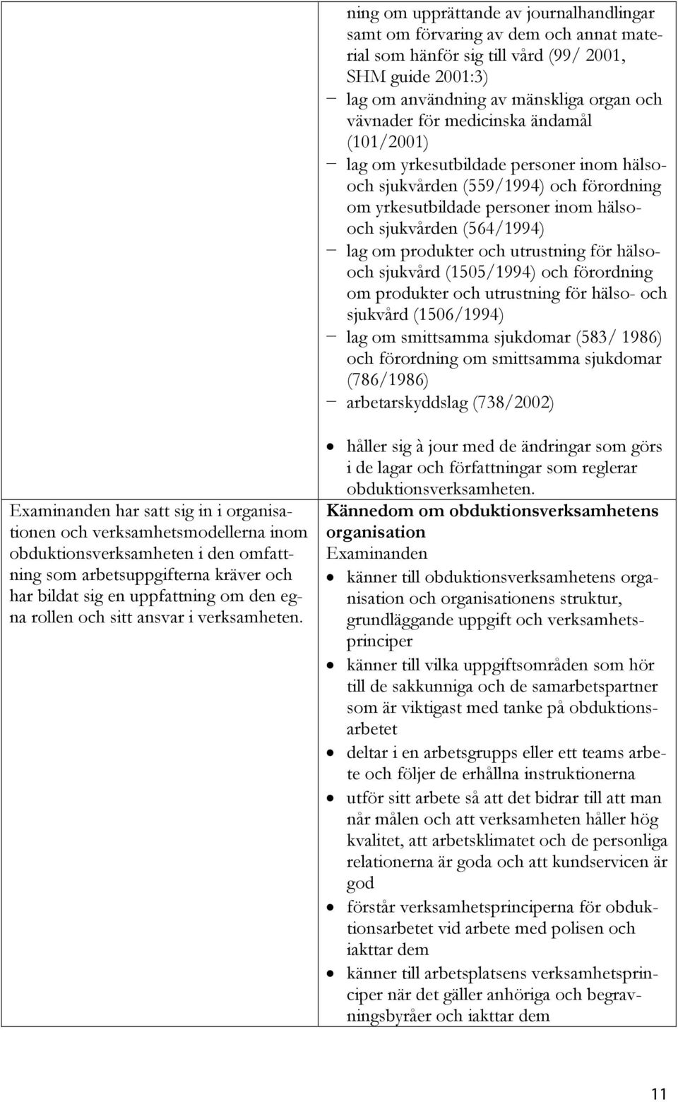 utrustning för hälsooch sjukvård (1505/1994) och förordning om produkter och utrustning för hälso- och sjukvård (1506/1994) lag om smittsamma sjukdomar (583/ 1986) och förordning om smittsamma