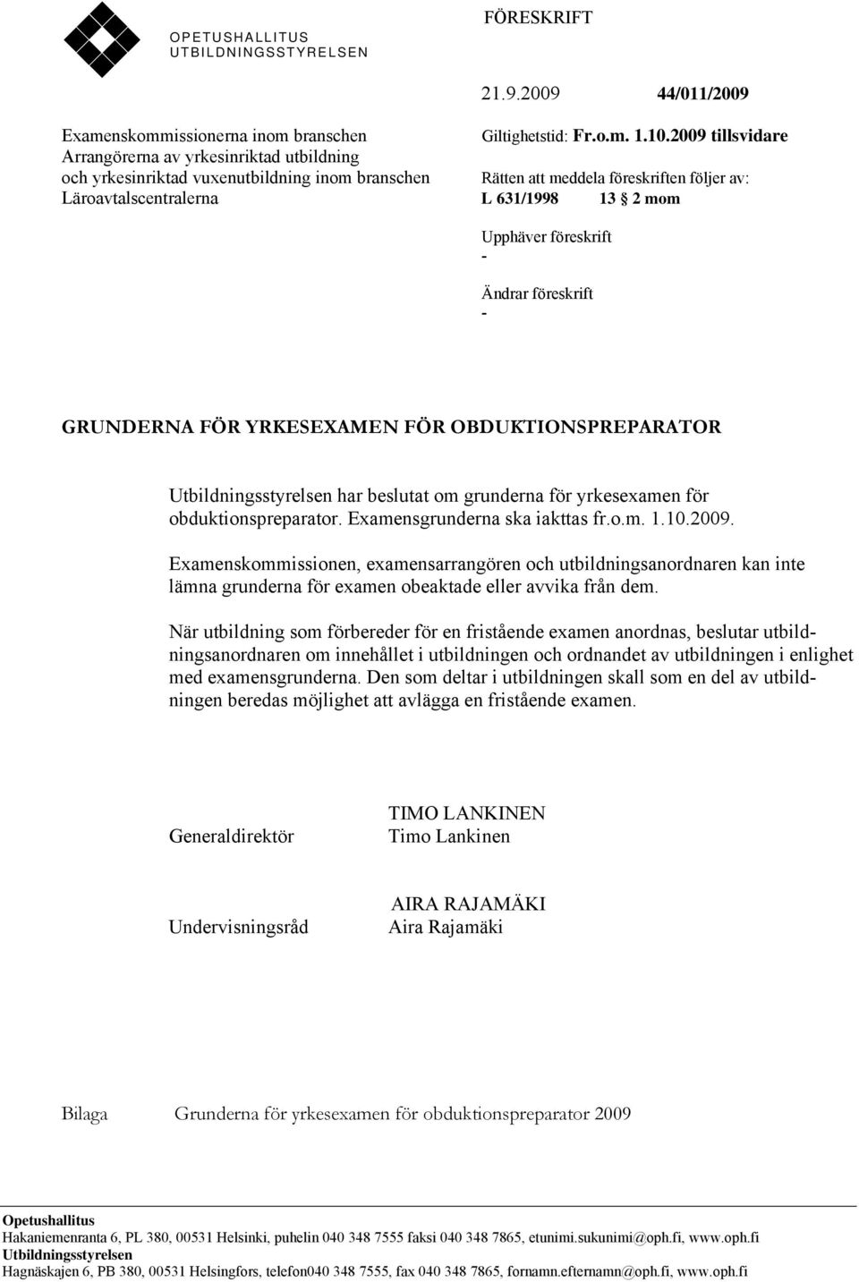 Upphäver föreskrift - Ändrar föreskrift - GRUNDERNA FÖR YRKESEXAMEN FÖR OBDUKTIONSPREPARATOR Utbildningsstyrelsen har beslutat om grunderna för yrkesexamen för obduktionspreparator.