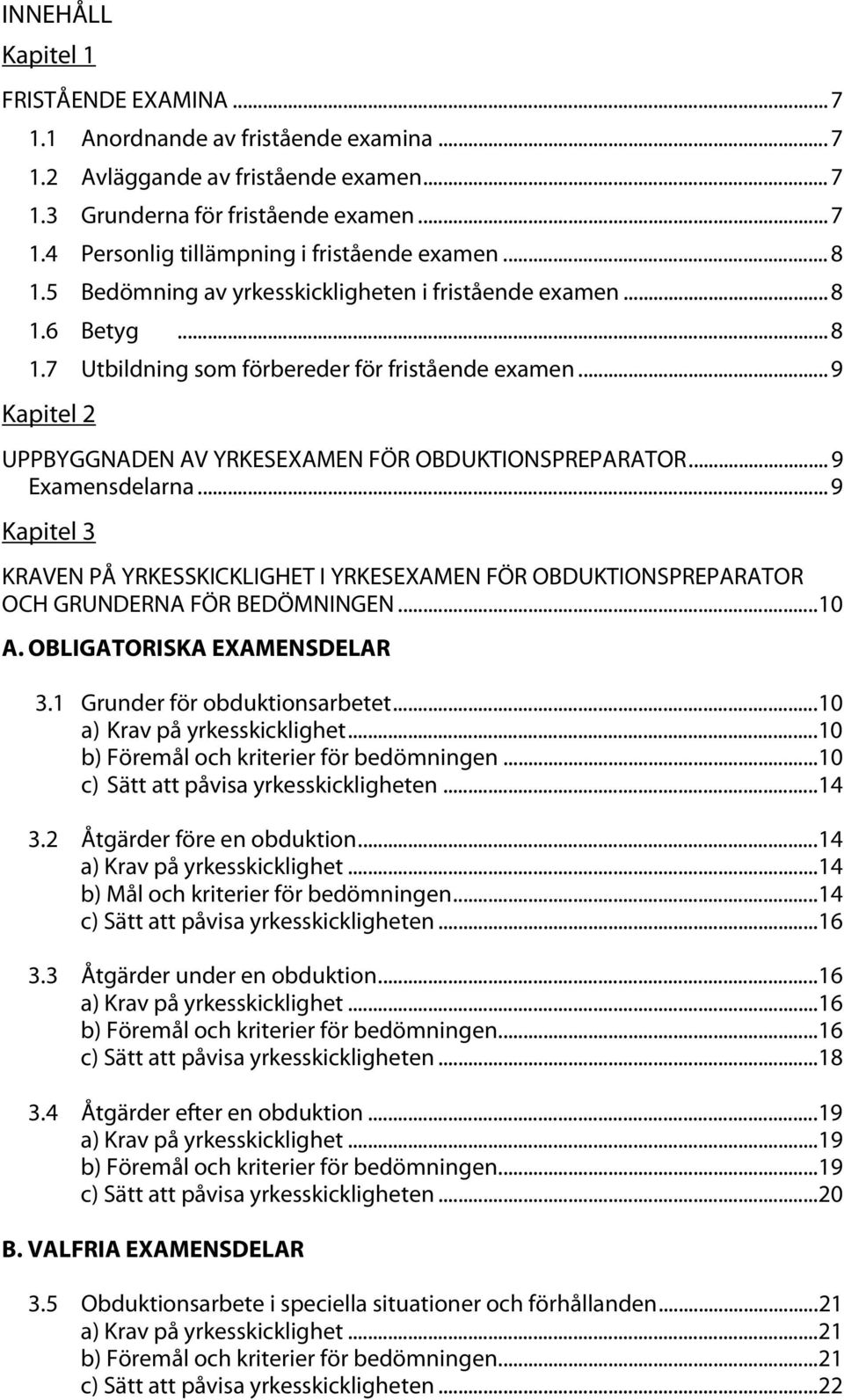 .. 9 Examensdelarna... 9 Kapitel 3 KRAVEN PÅ YRKESSKICKLIGHET I YRKESEXAMEN FÖR OBDUKTIONSPREPARATOR OCH GRUNDERNA FÖR BEDÖMNINGEN... 10 A. OBLIGATORISKA EXAMENSDELAR 3.