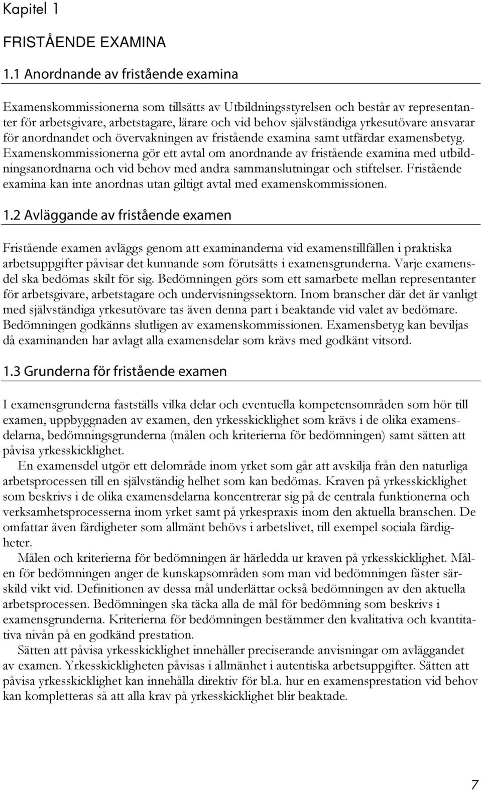 yrkesutövare ansvarar för anordnandet och övervakningen av fristående examina samt utfärdar examensbetyg.