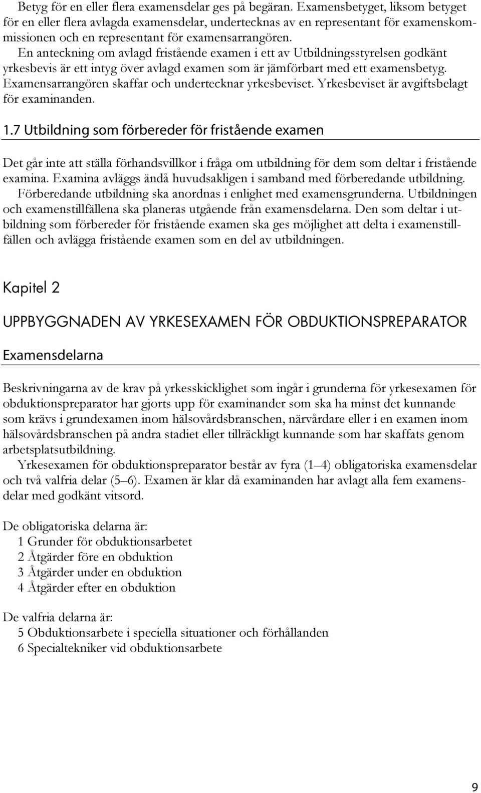 En anteckning om avlagd fristående examen i ett av Utbildningsstyrelsen godkänt yrkesbevis är ett intyg över avlagd examen som är jämförbart med ett examensbetyg.