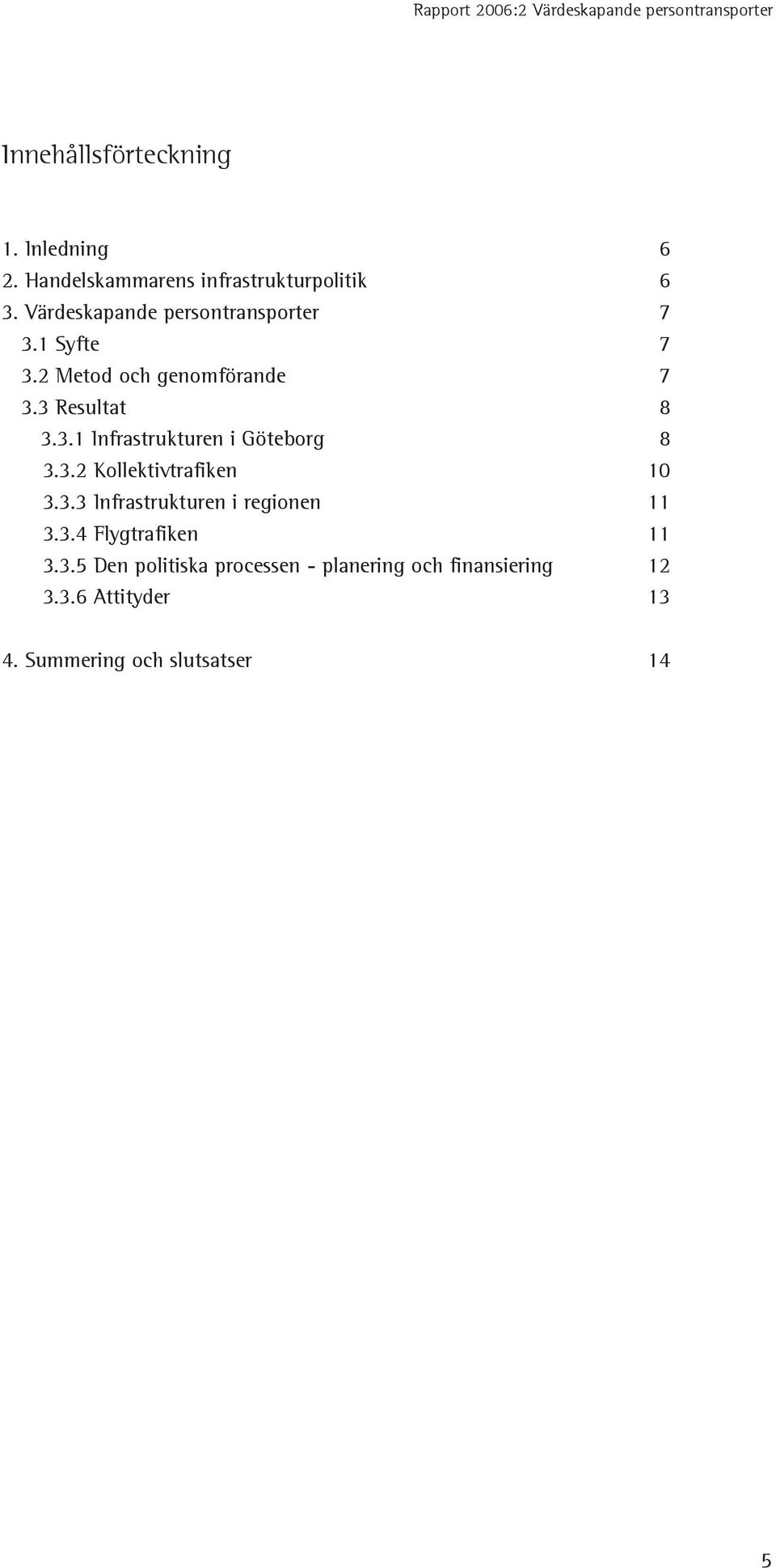 3.2 Kollektivtrafiken 10 3.3.3 Infrastrukturen i regionen 11 3.3.4 Flygtrafiken 11 3.3.5 Den politiska processen - planering och finansiering 12 3.