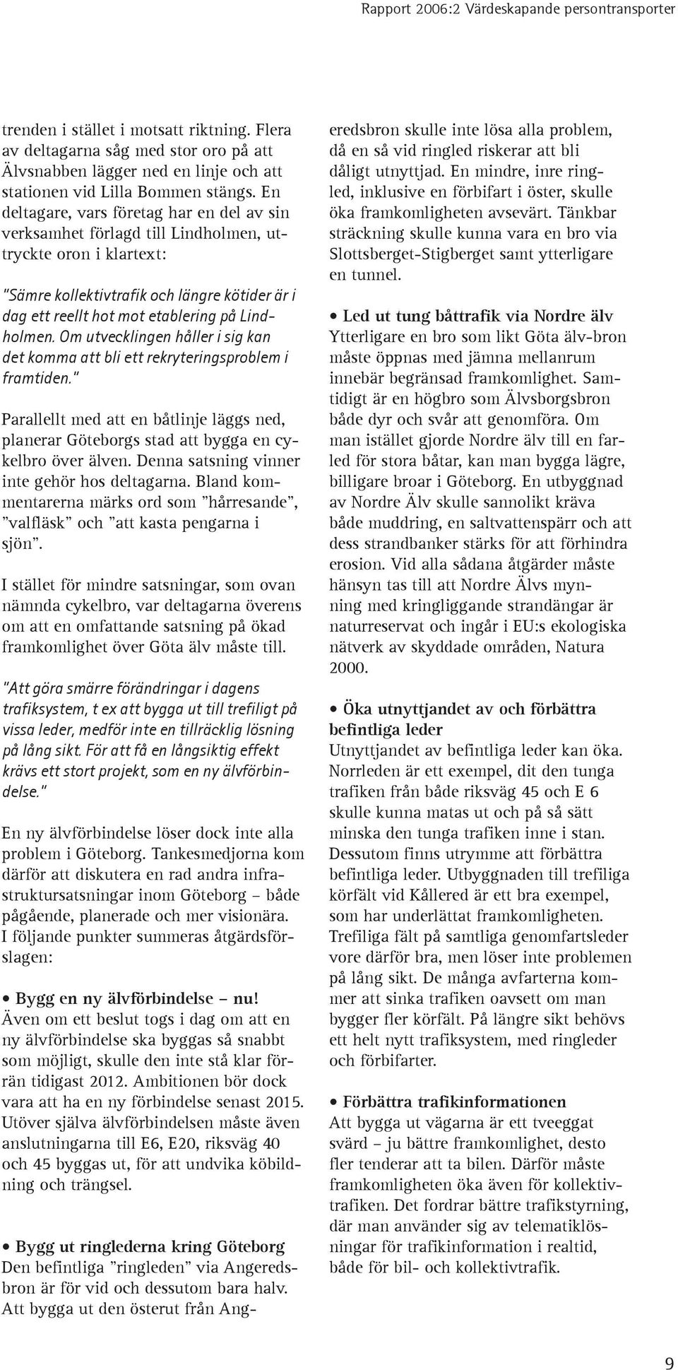 Lindholmen. Om utvecklingen håller i sig kan det komma att bli ett rekryteringsproblem i framtiden. Parallellt med att en båtlinje läggs ned, planerar Göteborgs stad att bygga en cykelbro över älven.