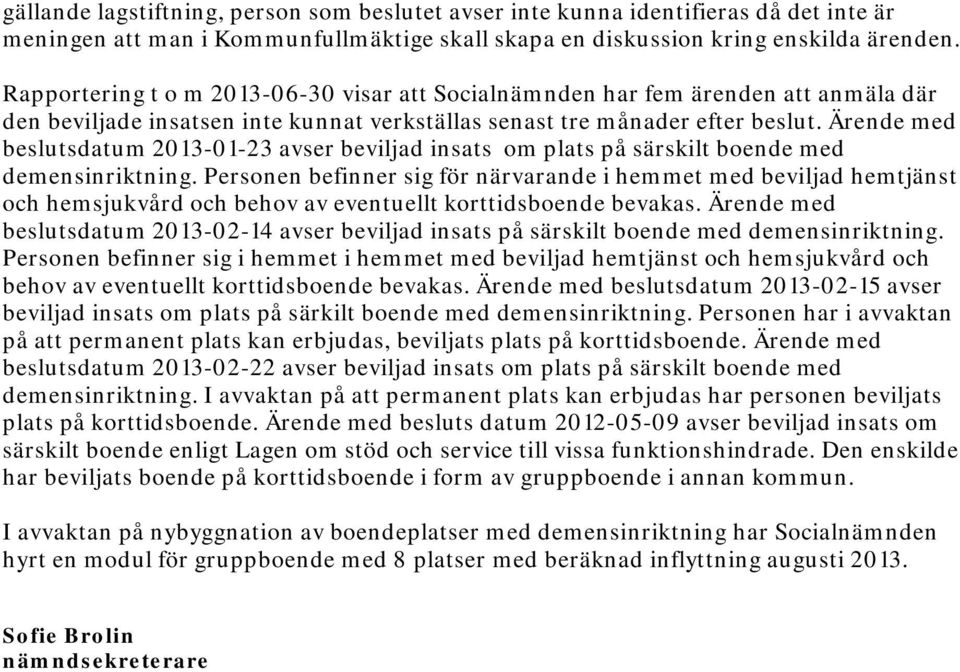 Ärende med beslutsdatum 2013-01-23 avser beviljad insats om plats på särskilt boende med demensinriktning.