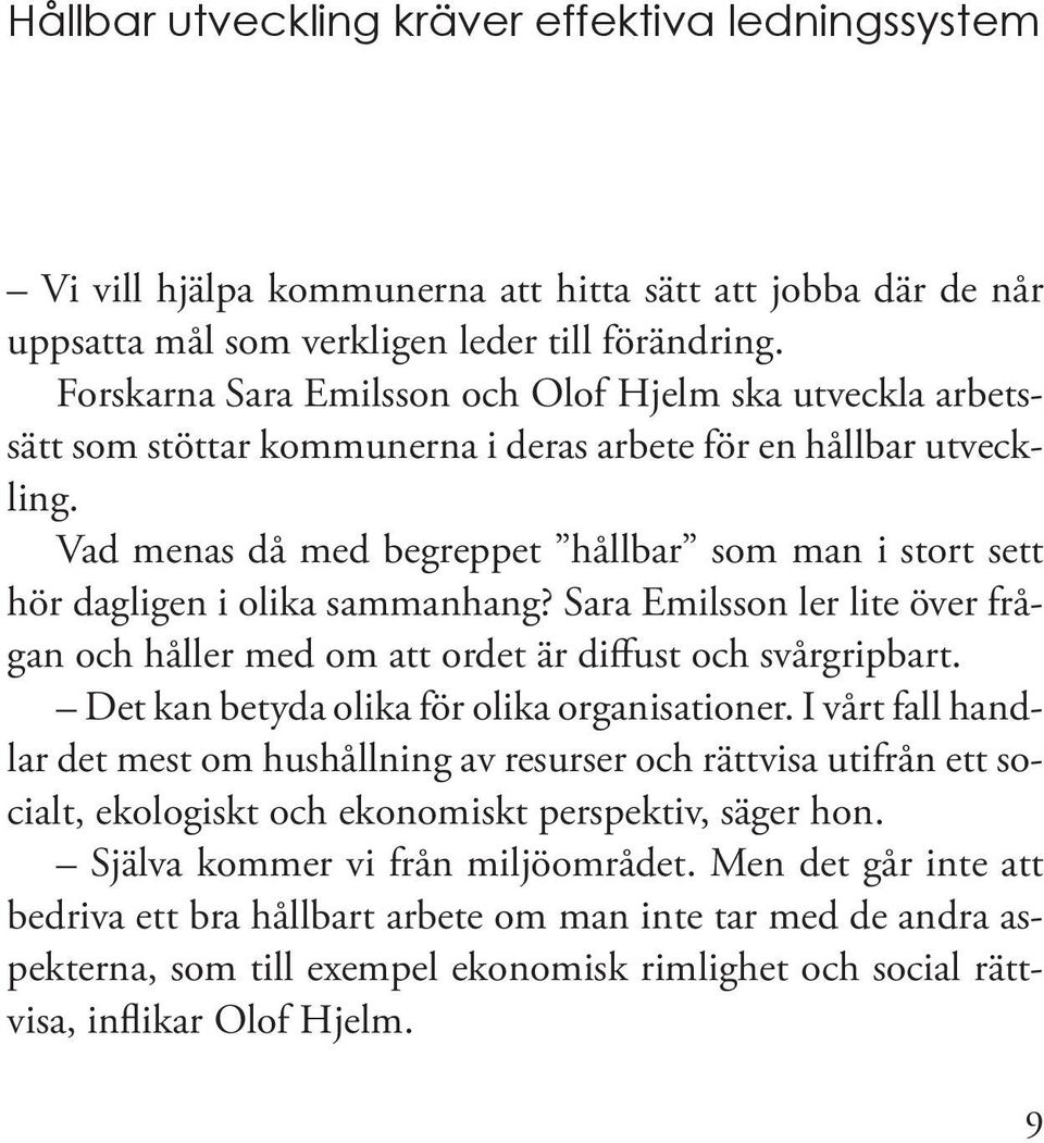 Vad menas då med begreppet hållbar som man i stort sett hör dagligen i olika sammanhang? Sara Emilsson ler lite över frågan och håller med om att ordet är diffust och svårgripbart.