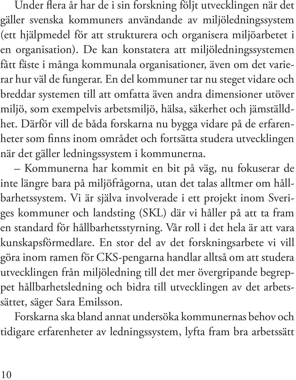 En del kommuner tar nu steget vidare och breddar systemen till att omfatta även andra dimensioner utöver miljö, som exempelvis arbetsmiljö, hälsa, säkerhet och jämställdhet.