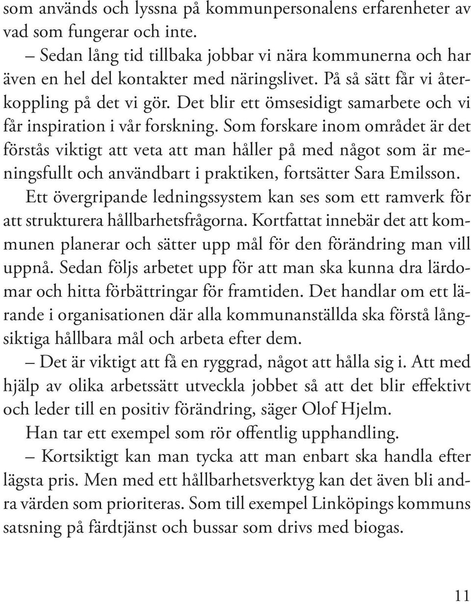 Som forskare inom området är det förstås viktigt att veta att man håller på med något som är meningsfullt och användbart i praktiken, fortsätter Sara Emilsson.