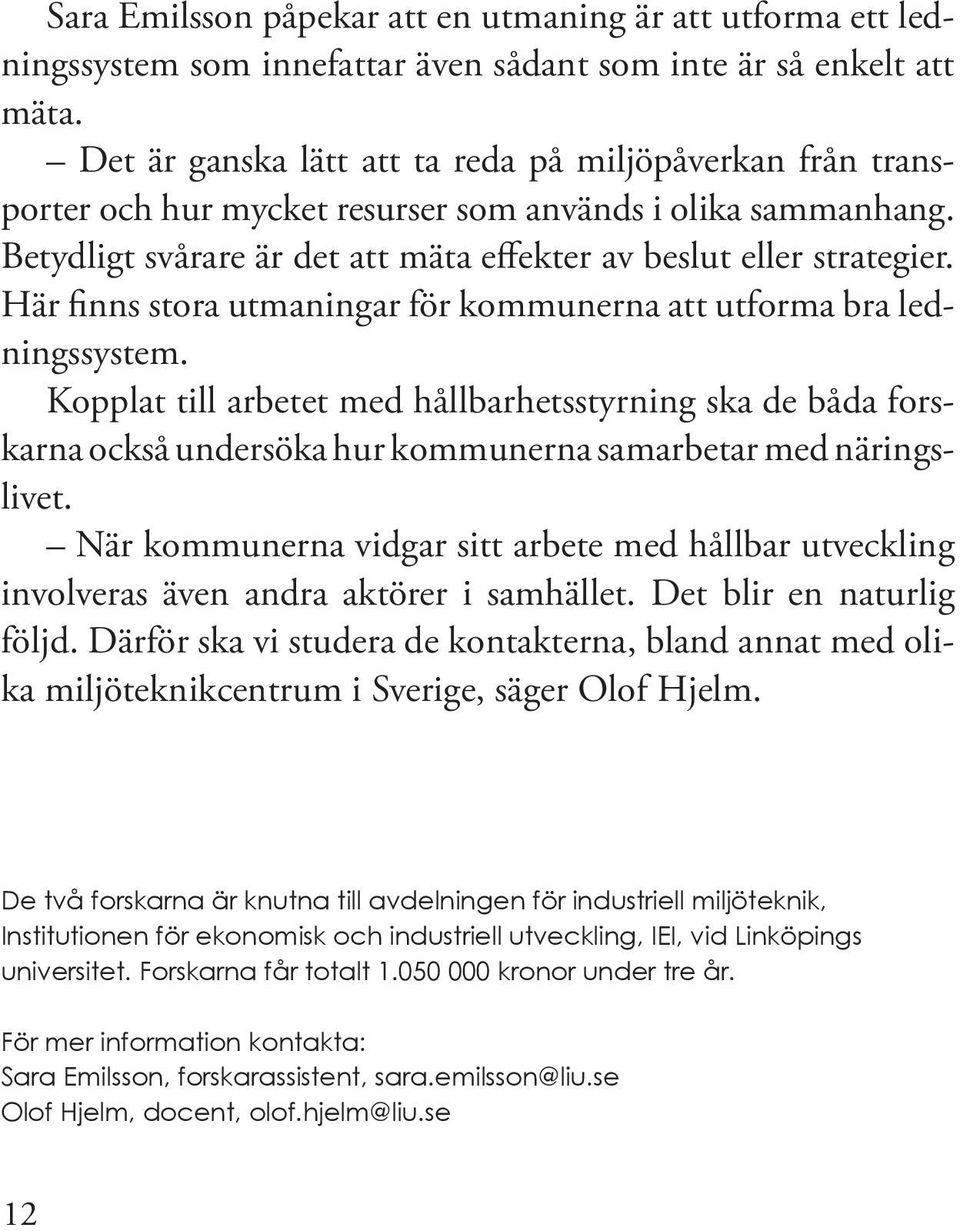 Här finns stora utmaningar för kommunerna att utforma bra ledningssystem. Kopplat till arbetet med hållbarhetsstyrning ska de båda forskarna också undersöka hur kommunerna samarbetar med näringslivet.