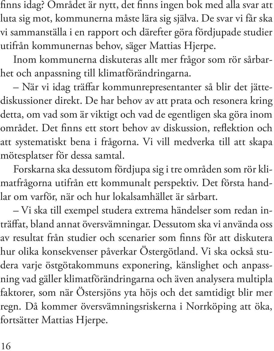 Inom kommunerna diskuteras allt mer frågor som rör sårbarhet och anpassning till klimatförändringarna. När vi idag träffar kommunrepresentanter så blir det jättediskussioner direkt.