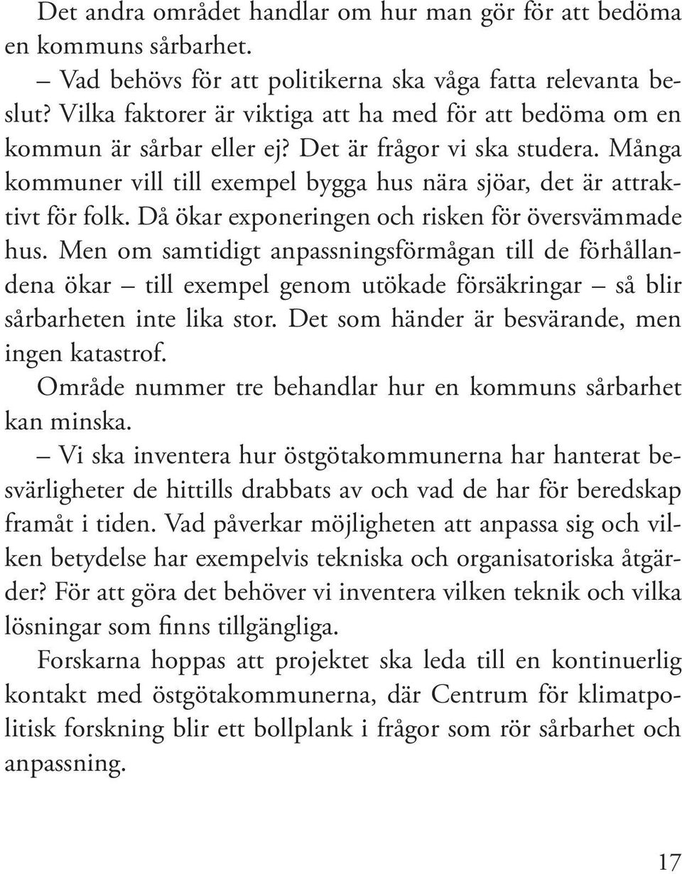 Då ökar exponeringen och risken för översvämmade hus. Men om samtidigt anpassningsförmågan till de förhållandena ökar till exempel genom utökade försäkringar så blir sårbarheten inte lika stor.