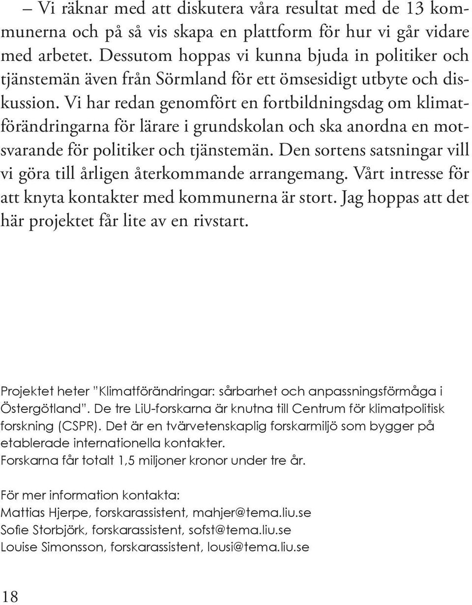 Vi har redan genomfört en fortbildningsdag om klimatförändringarna för lärare i grundskolan och ska anordna en motsvarande för politiker och tjänstemän.