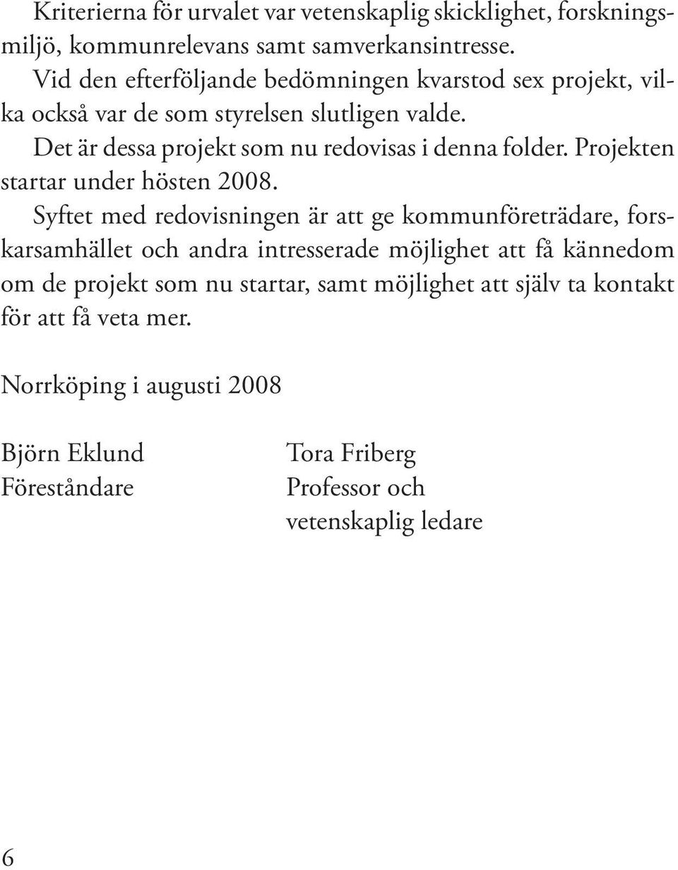 Det är dessa projekt som nu redovisas i denna folder. Projekten startar under hösten 2008.