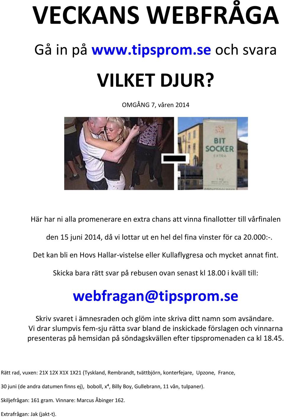 Det kan bli en Hovs Hallar-vistelse eller Kullaflygresa och mycket annat fint. Skicka bara rätt svar på rebusen ovan senast kl 18.00 i kväll till: webfragan@tipsprom.