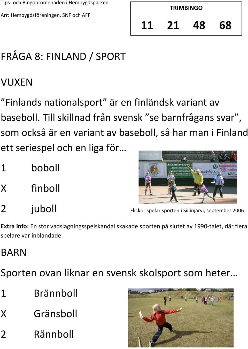 liga för 1 boboll finboll 2 juboll Flickor spelar sporten i Siilinjärvi, september 2006 Extra info: En stor