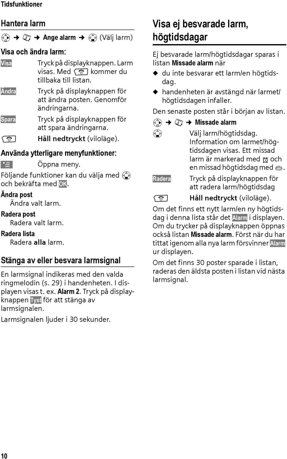 Följande funktioner kan du välja med s och bekräfta med OK. Ändra post Ändra valt larm. Radera post Radera valt larm. Radera lista Radera alla larm.