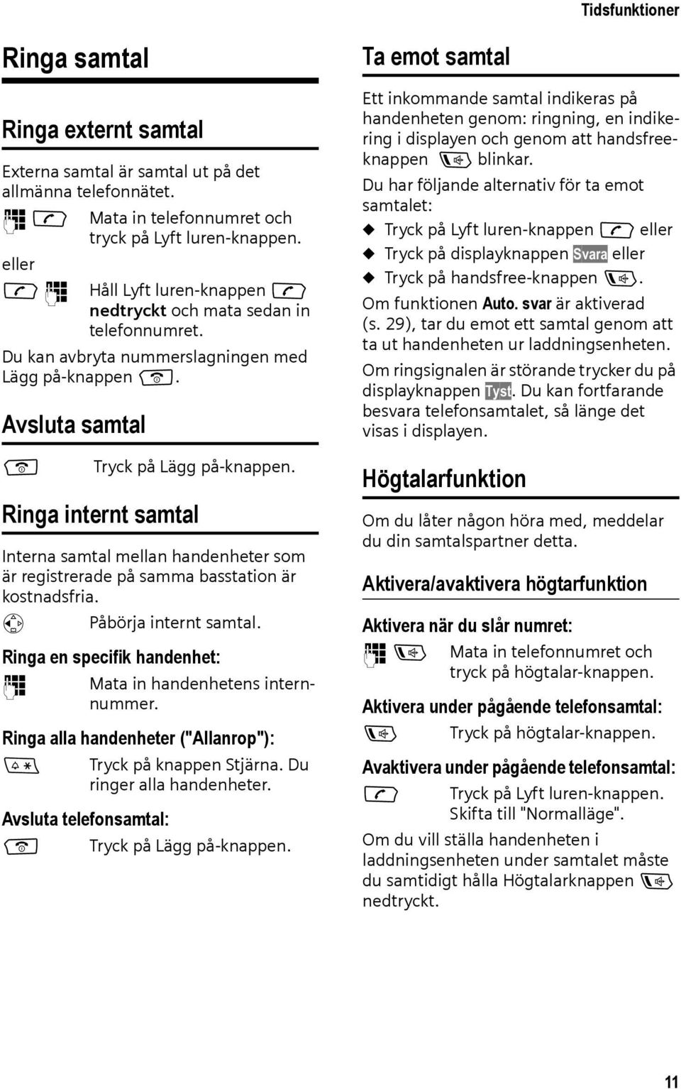 Ringa internt samtal Interna samtal mellan handenheter som är registrerade på samma basstation är kostnadsfria. u Påbörja internt samtal.