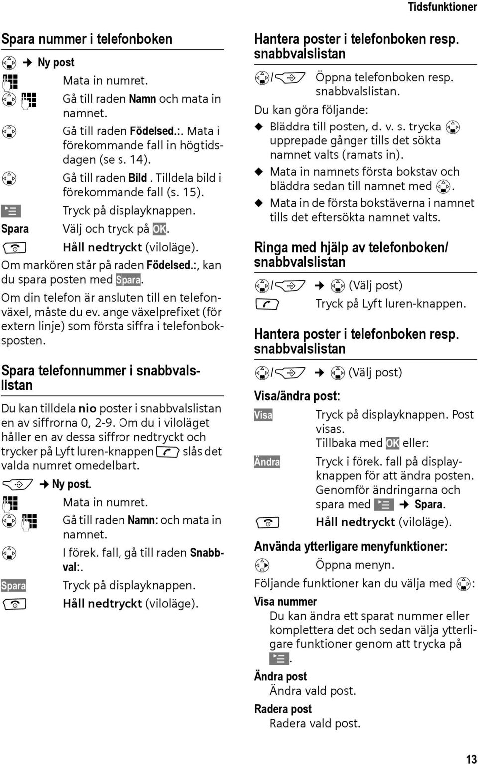 Om din telefon är ansluten till en telefonväxel, måste du ev. ange växelprefixet (för extern linje) som första siffra i telefonboksposten.