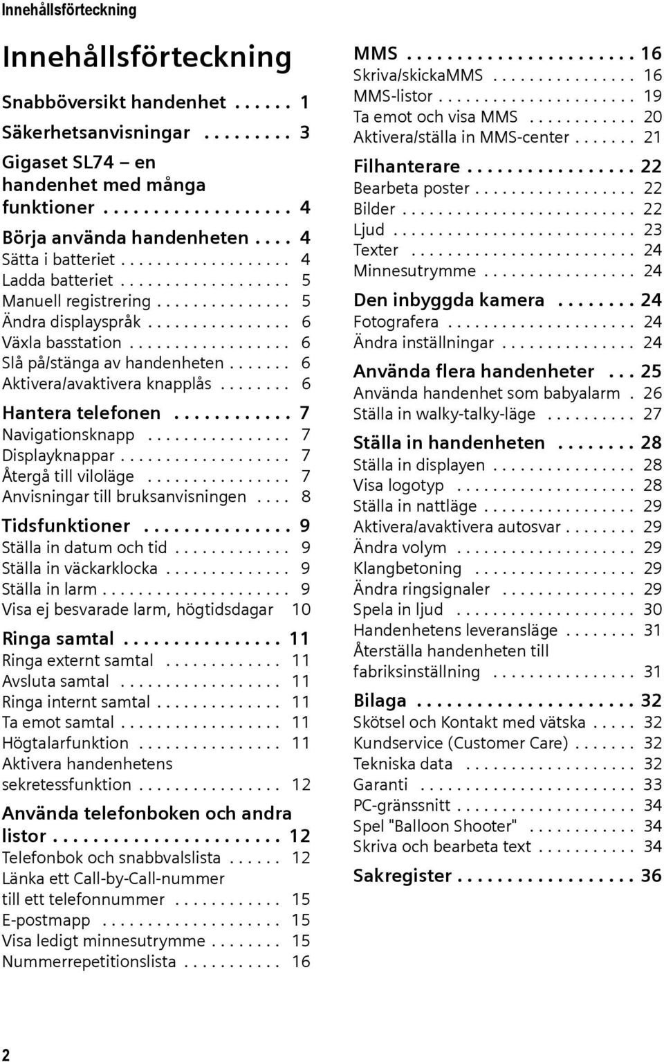 ................. 6 Slå på/stänga av handenheten....... 6 Aktivera/avaktivera knapplås........ 6 Hantera telefonen............ 7 Navigationsknapp................ 7 Displayknappar.