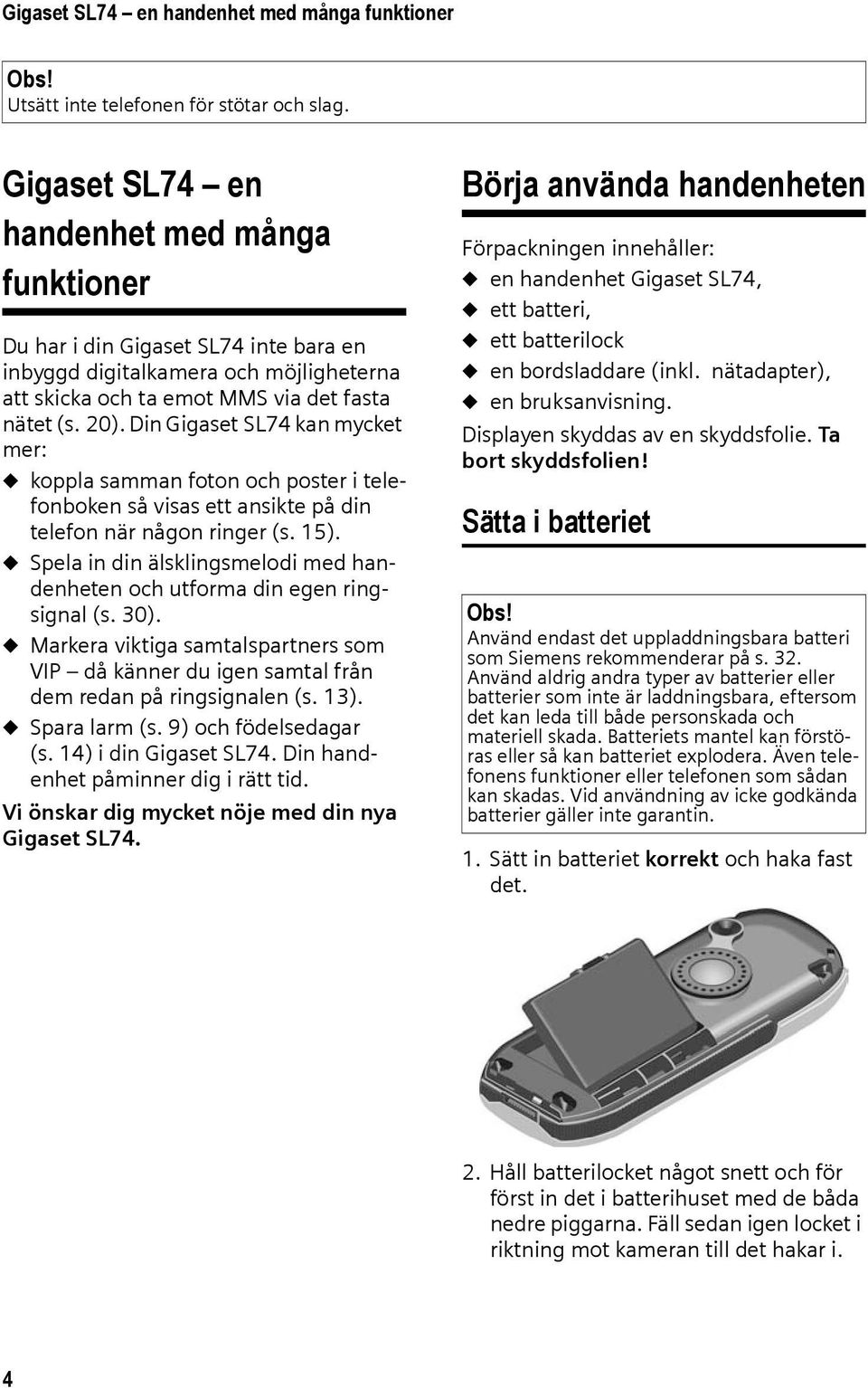 Din Gigaset SL74 kan mycket mer: u koppla samman foton och poster i telefonboken så visas ett ansikte på din telefon när någon ringer (s. 15).