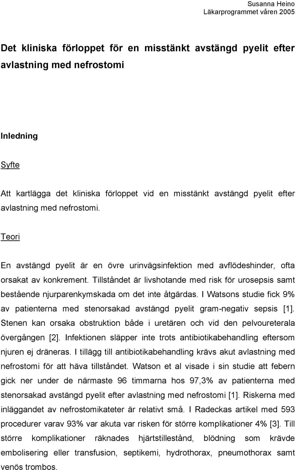 Tillståndet är livshotande med risk för urosepsis samt bestående njurparenkymskada om det inte åtgärdas.