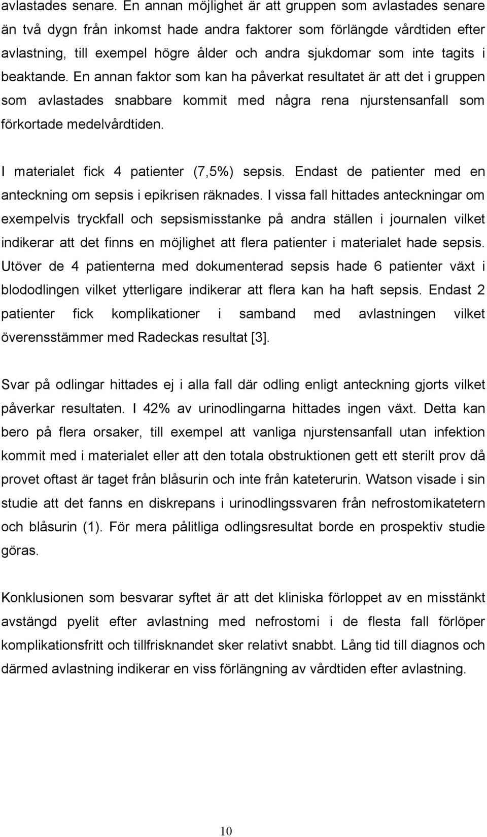 tagits i beaktande. En annan faktor som kan ha påverkat resultatet är att det i gruppen som avlastades snabbare kommit med några rena njurstensanfall som förkortade medelvårdtiden.