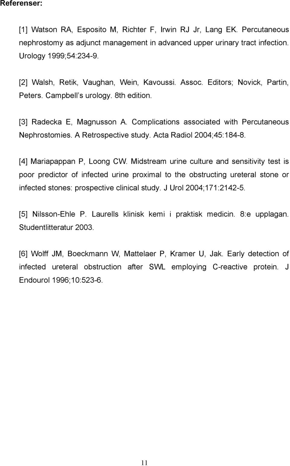 Complications associated with Percutaneous Nephrostomies. A Retrospective study. Acta Radiol 2004;45:184-8. [4] Mariapappan P, Loong CW.