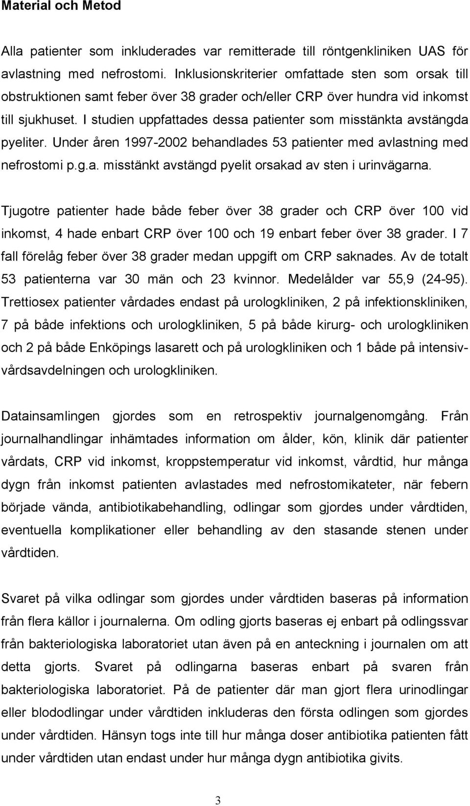 I studien uppfattades dessa patienter som misstänkta avstängda pyeliter. Under åren 1997-2002 behandlades 53 patienter med avlastning med nefrostomi p.g.a. misstänkt avstängd pyelit orsakad av sten i urinvägarna.