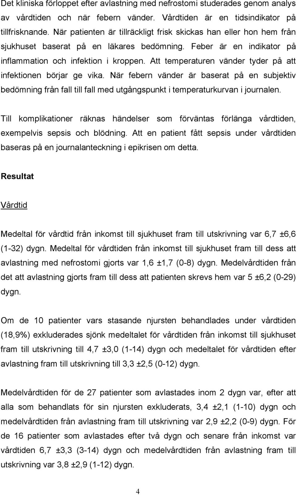 Att temperaturen vänder tyder på att infektionen börjar ge vika. När febern vänder är baserat på en subjektiv bedömning från fall till fall med utgångspunkt i temperaturkurvan i journalen.