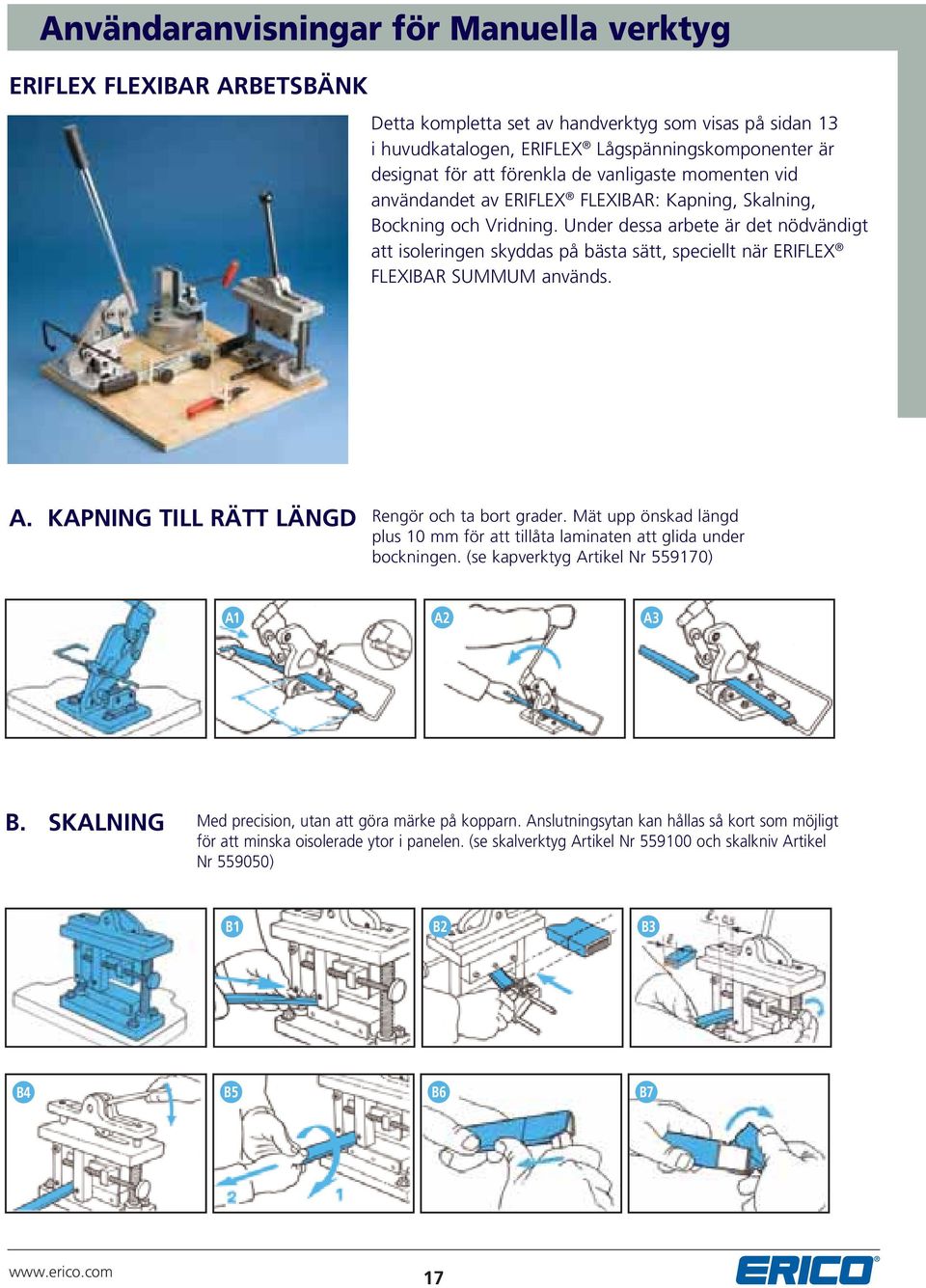 Under dessa arbete är det nödvändigt att isoleringen skyddas på bästa sätt, speciellt när ERIFLEX FLEXIBAR SUMMUM används. A. KAPNING TILL RÄTT LÄNGD Rengör och ta bort grader.