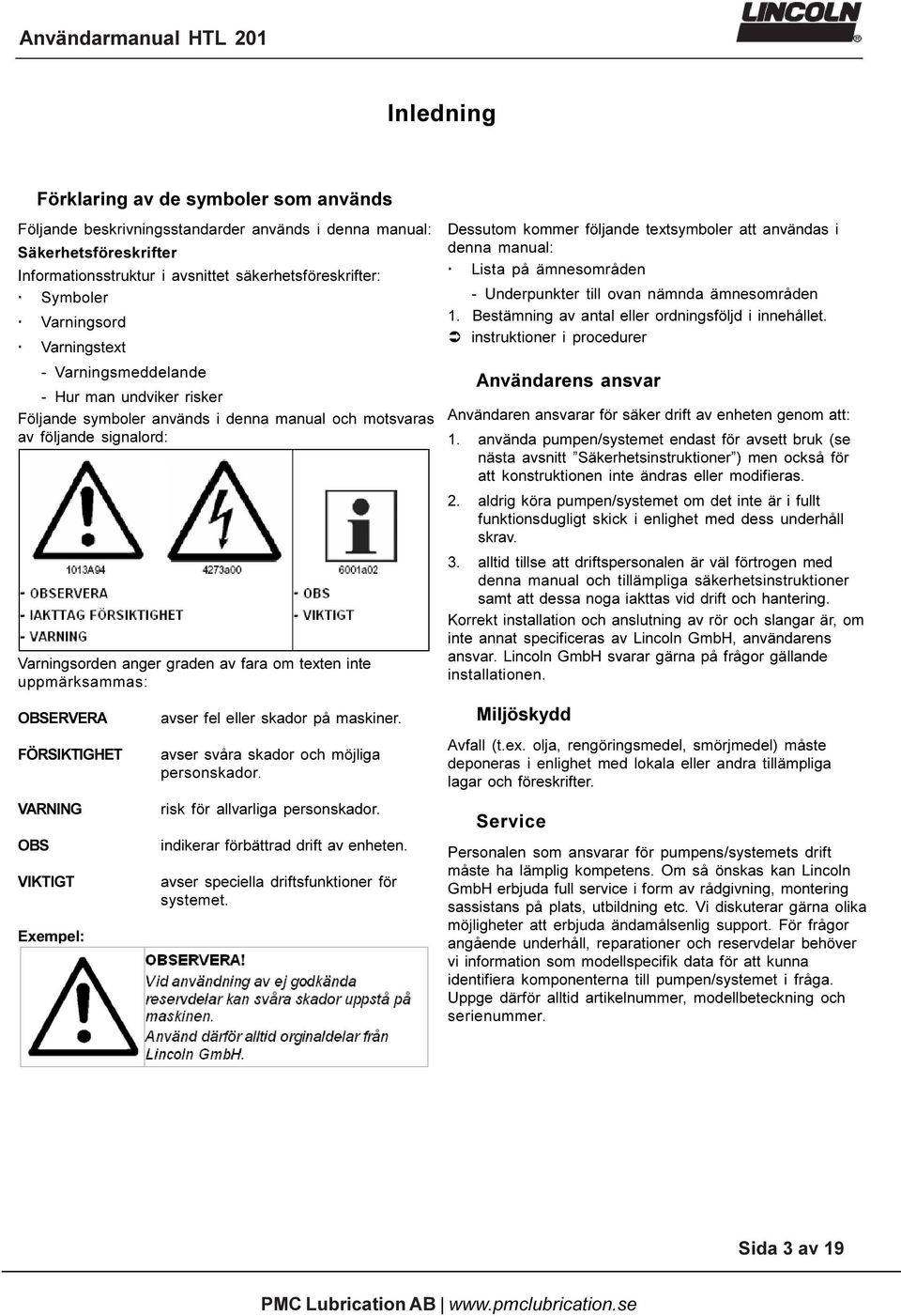 uppmärksammas: Dessutom kommer följande textsymboler att användas i denna manual: Lista på ämnesområden - Underpunkter till ovan nämnda ämnesområden 1.