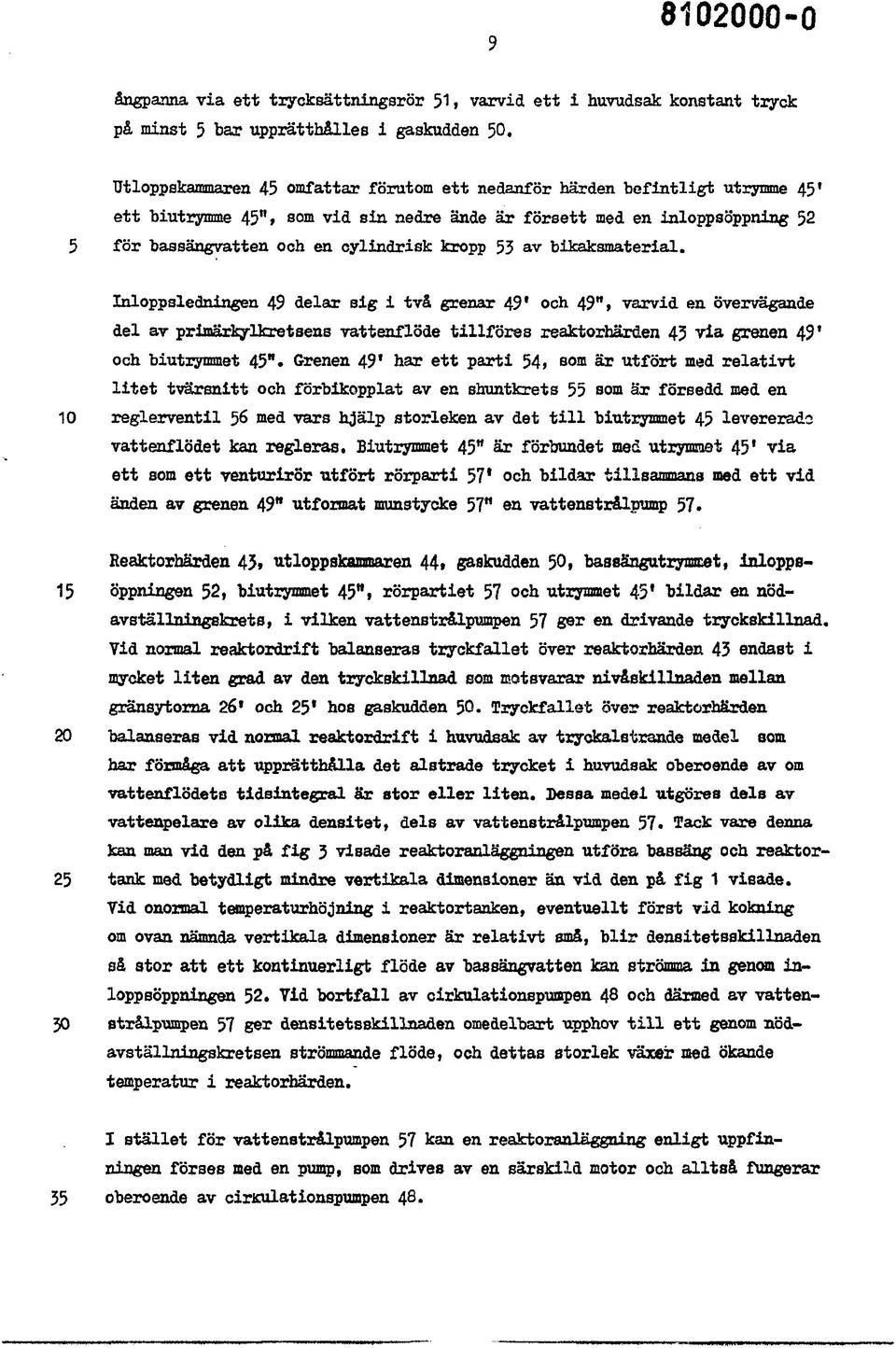 53 av bikaksmaterial. Inloppsledningen 49 delar sig i två grenar 49' och 49", varvid en övervägande del av primärkylkretsens vattenflöde tillföres reaktorhärden 43 via grenen 49* och biutrymmet 45".