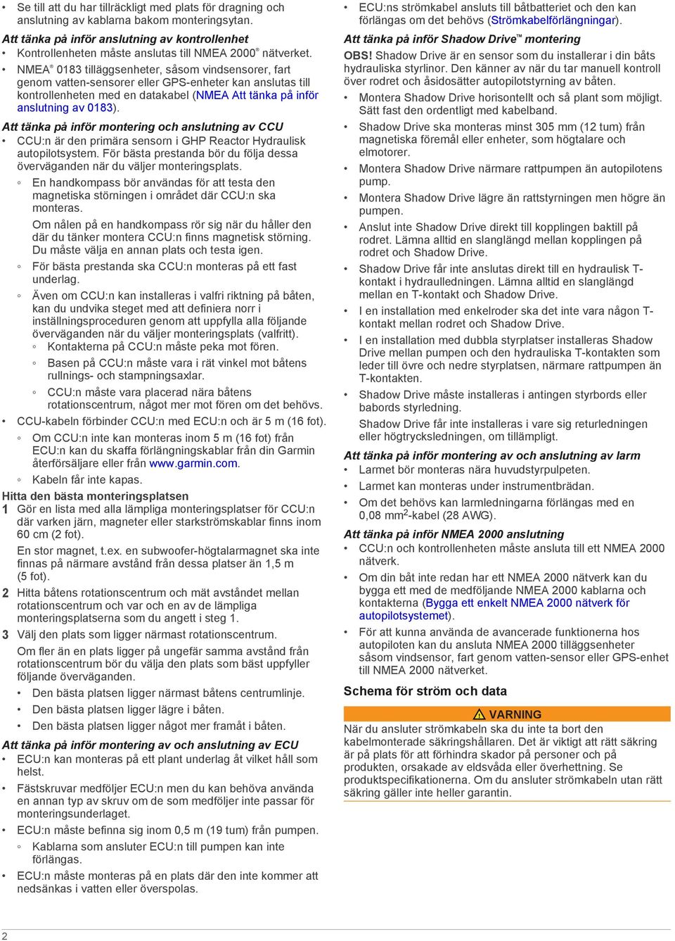 NMEA 0183 tilläggsenheter, såsom vindsensorer, fart genom vatten-sensorer eller GPS-enheter kan anslutas till kontrollenheten med en datakabel (NMEA Att tänka på inför anslutning av 0183).