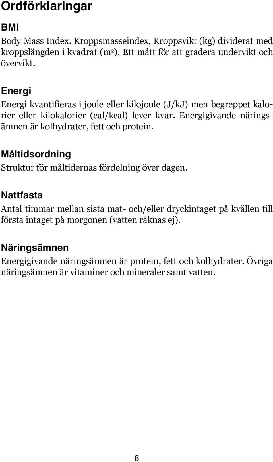 Energigivande näringsämnen är kolhydrater, fett och protein. Måltidsordning Struktur för måltidernas fördelning över dagen.