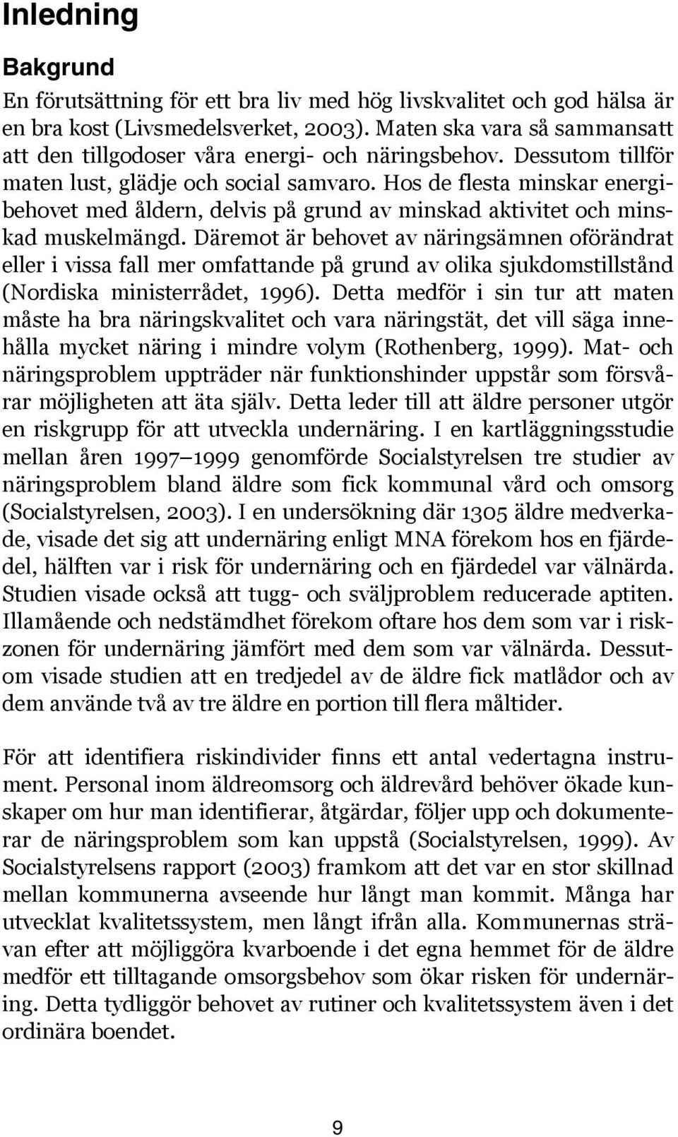 Hos de flesta minskar energibehovet med åldern, delvis på grund av minskad aktivitet och minskad muskelmängd.