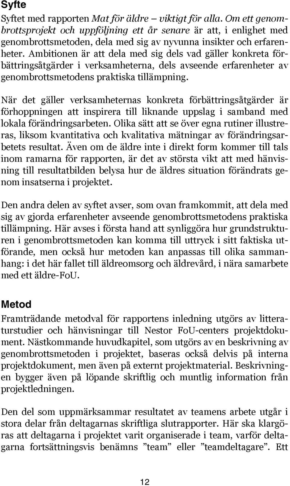 Ambitionen är att dela med sig dels vad gäller konkreta förbättringsåtgärder i verksamheterna, dels avseende erfarenheter av genombrottsmetodens praktiska tillämpning.