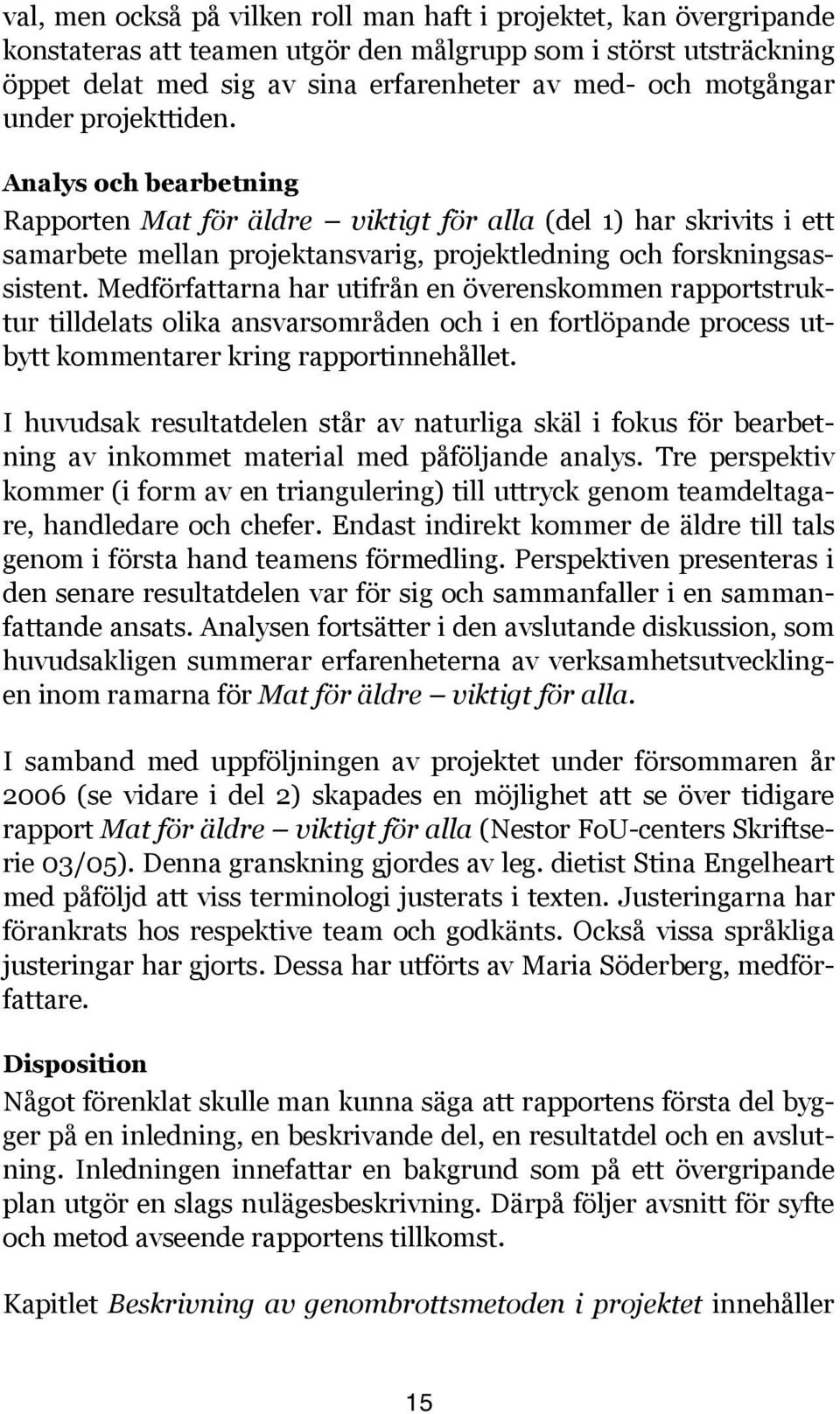 Medförfattarna har utifrån en överenskommen rapportstruktur tilldelats olika ansvarsområden och i en fortlöpande process utbytt kommentarer kring rapportinnehållet.