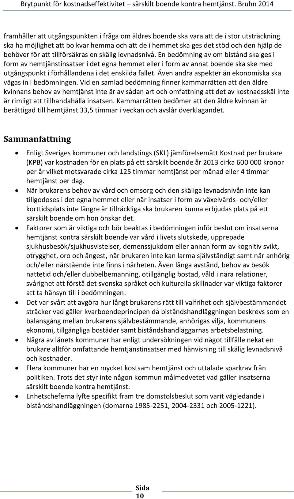 En bedömning av om bistånd ska ges i form av hemtjänstinsatser i det egna hemmet eller i form av annat boende ska ske med utgångspunkt i förhållandena i det enskilda fallet.