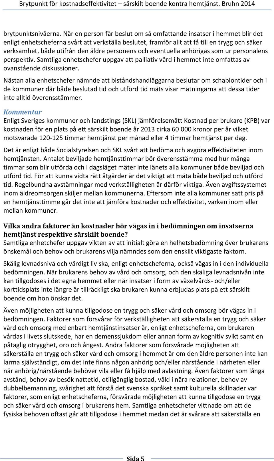 äldre personens och eventuella anhörigas som ur personalens perspektiv. Samtliga enhetschefer uppgav att palliativ vård i hemmet inte omfattas av ovanstående diskussioner.