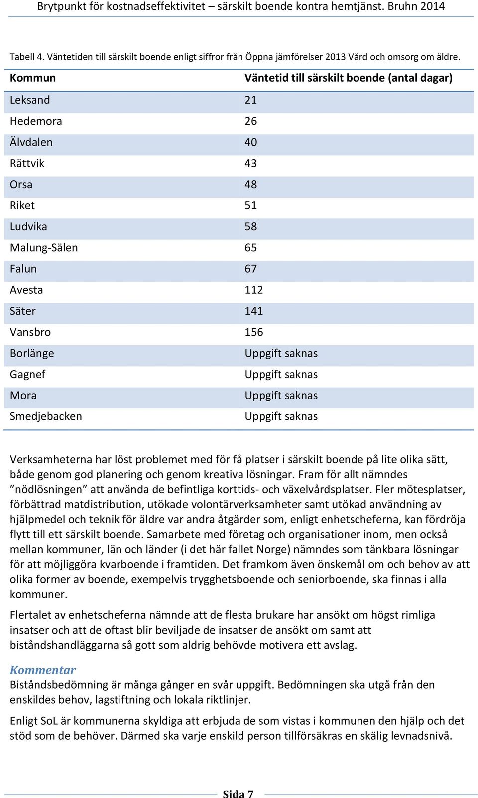 Mora Smedjebacken Verksamheterna har löst problemet med för få platser i särskilt boende på lite olika sätt, både genom god planering och genom kreativa lösningar.