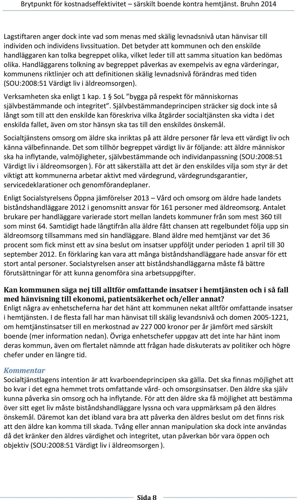 Handläggarens tolkning av begreppet påverkas av exempelvis av egna värderingar, kommunens riktlinjer och att definitionen skälig levnadsnivå förändras med tiden (SOU:2008:51 Värdigt liv i