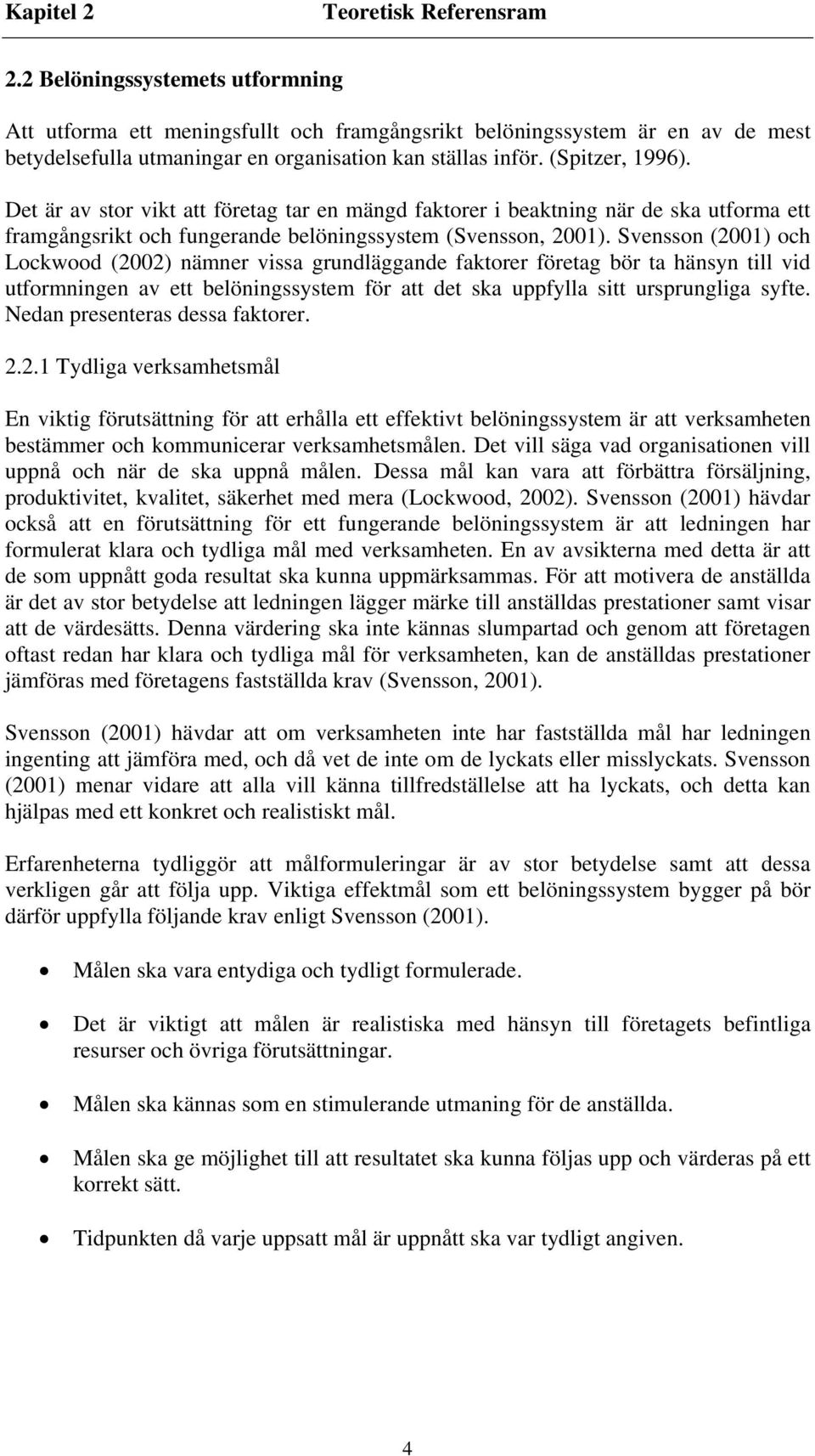 Det är av stor vikt att företag tar en mängd faktorer i beaktning när de ska utforma ett framgångsrikt och fungerande belöningssystem (Svensson, 2001).