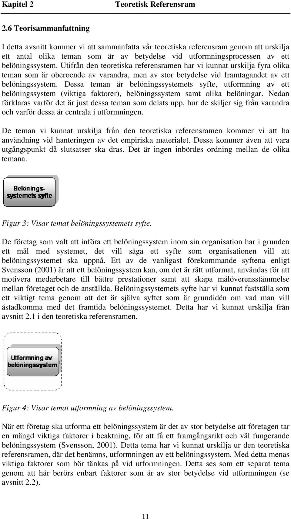 Utifrån den teoretiska referensramen har vi kunnat urskilja fyra olika teman som är oberoende av varandra, men av stor betydelse vid framtagandet av ett belöningssystem.