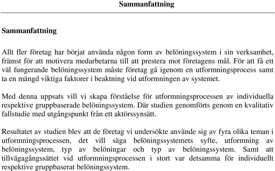 Med denna uppsats vill vi skapa förståelse för utformningsprocessen av individuella respektive gruppbaserade belöningssystem.