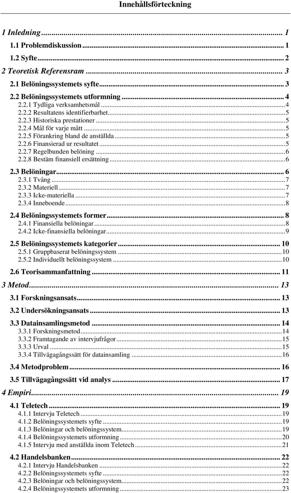 ..6 2.2.8 Bestäm finansiell ersättning...6 2.3 Belöningar... 6 2.3.1 Tvång...7 2.3.2 Materiell...7 2.3.3 Icke-materiella...7 2.3.4 Inneboende...8 2.4 Belöningssystemets former... 8 2.4.1 Finansiella belöningar.